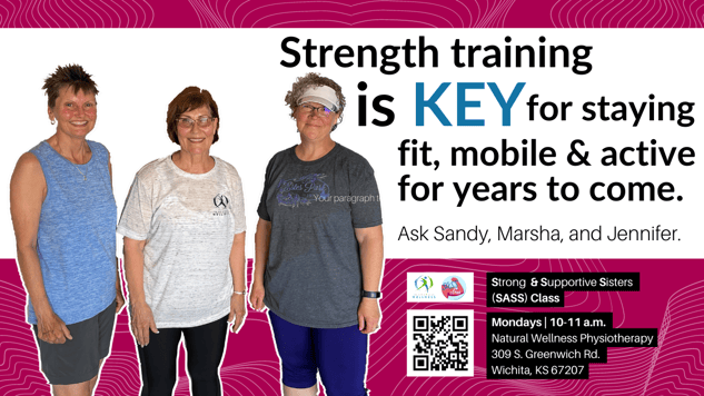 Strength training is KEY for staying fit, mobile & active for years to come. Just ask Sandy, Marsha and Jennifer. Our Strong and Supportive Sisters (SASS) Class meets Mondays at 10 a.m. in East Wichita. Come strength train in a fun, supportive environment with a Doctor of Physical Therapy.